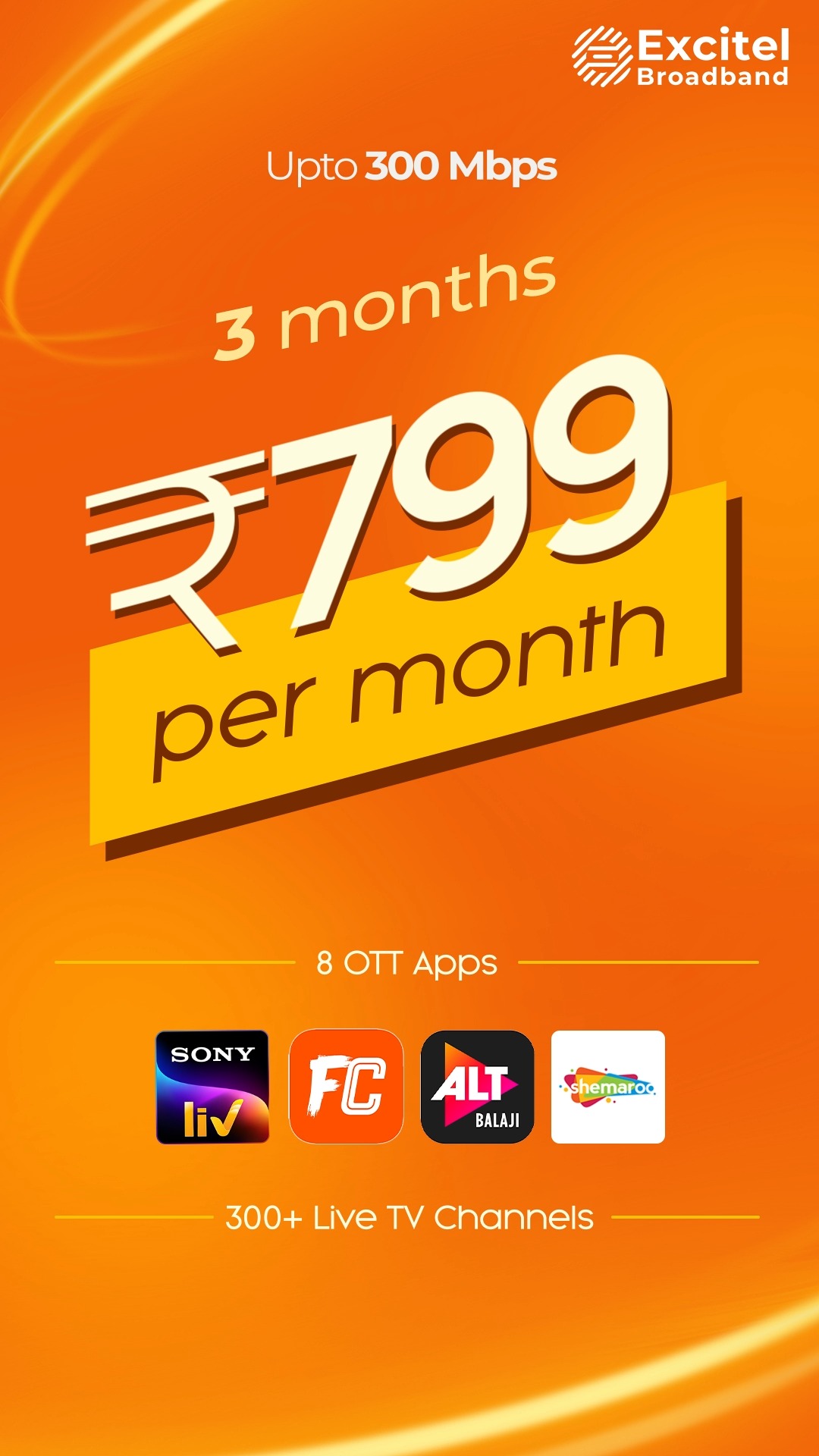  Power up your entertainment with 300 Mbps 8 OTT apps 300 live TV channels, binge without limits