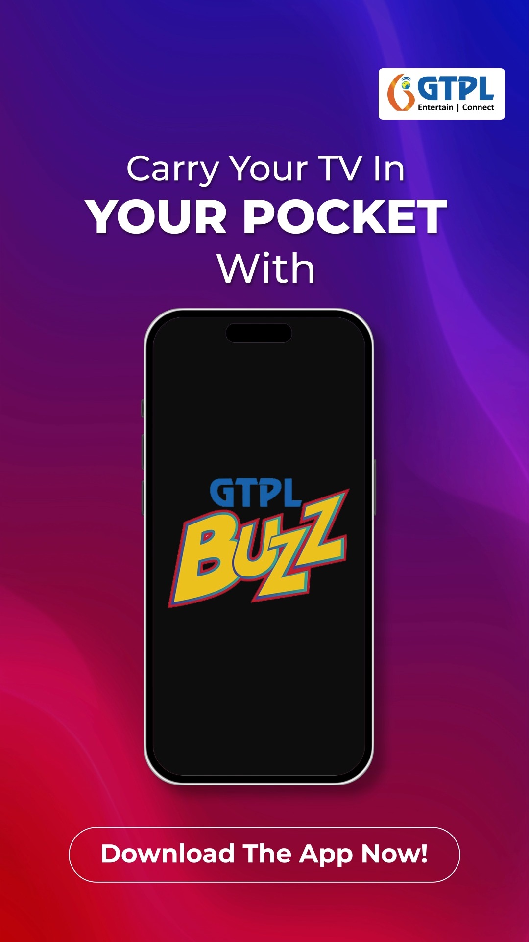 Why wait for the TV when your phone can do the same Stream your favourites anytime anywhere with GTPL Buzz