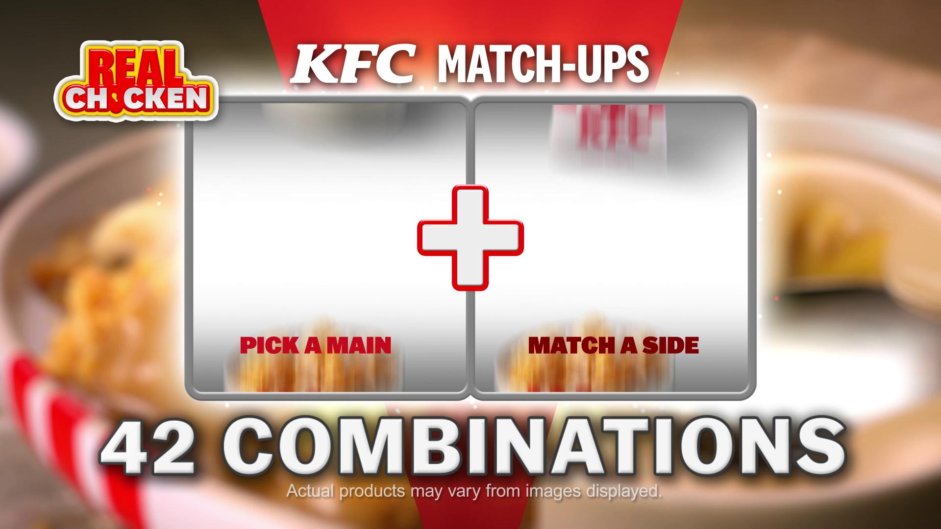 KFC Match Ups lets you make the mix that matches your cravings in 2 easy steps Pick 1 main, then match 1 side P90 lang ...