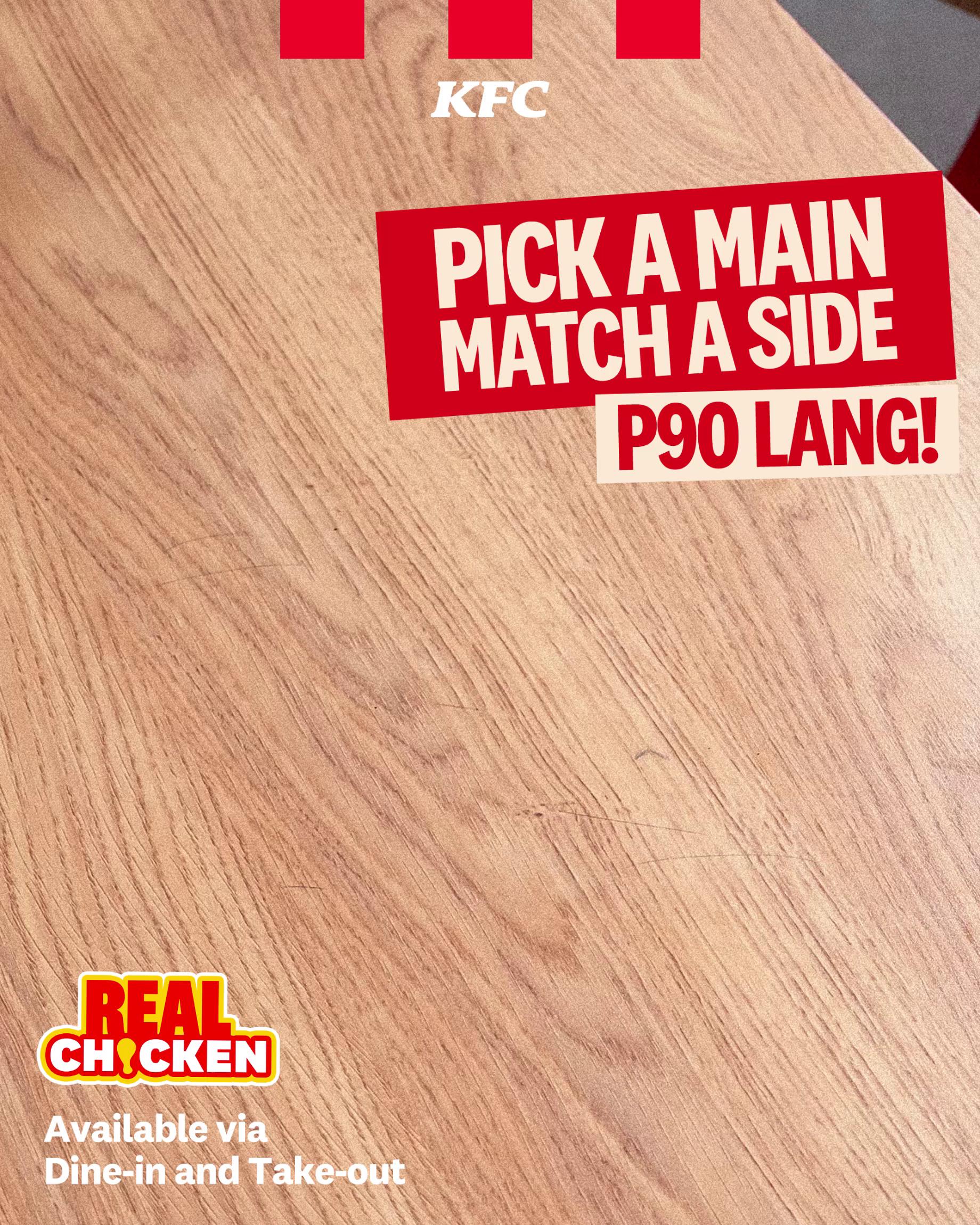 Cant choose your mix Tap to pick a main and match it up with KFC Match ups for real chicken goodness, starting at P90 lang ...