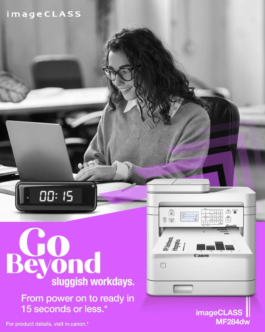 Power up and print in seconds. Skip the lag and GoBeyond downtime with a 15 second warm up